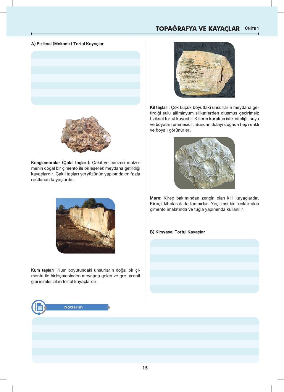Konglomeralar (Çakıl taşları): Çakıl ve benzeri malzemenin doğal bir çimento ile birleşerek meydana getirdiği kayaçlardır. Çakıl taşları yeryüzünün yapısında en fazla rastlanan kayaçlardır.