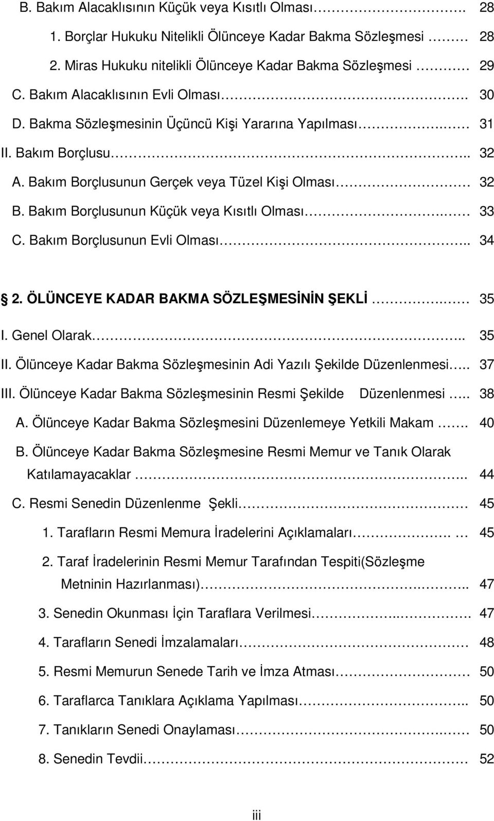 Bakım Borçlusunun Küçük veya Kısıtlı Olması. 33 C. Bakım Borçlusunun Evli Olması.. 34 2. ÖLÜNCEYE KADAR BAKMA SÖZLEŞMESİNİN ŞEKLİ. 35 I. Genel Olarak.. 35 II.