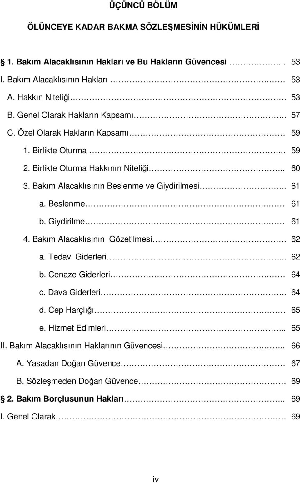 Bakım Alacaklısının Beslenme ve Giydirilmesi.. 61 a. Beslenme. 61 b. Giydirilme. 61 4. Bakım Alacaklısının Gözetilmesi. 62 a. Tedavi Giderleri... 62 b. Cenaze Giderleri. 64 c.