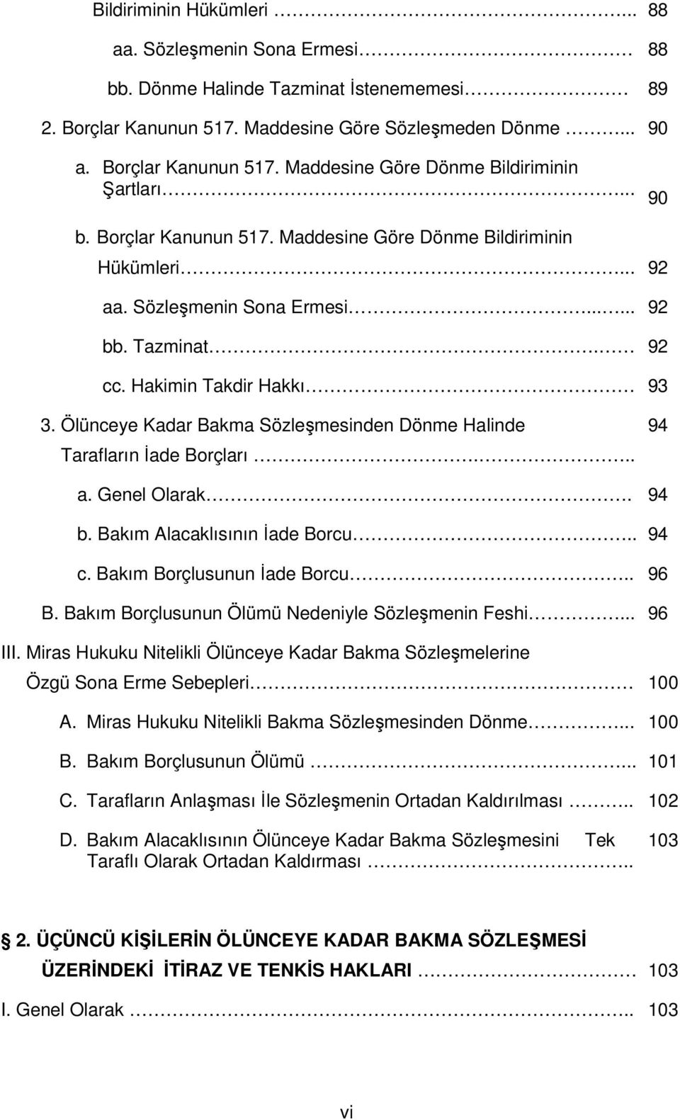 Ölünceye Kadar Bakma Sözleşmesinden Dönme Halinde Tarafların İade Borçları... 94 a. Genel Olarak. 94 b. Bakım Alacaklısının İade Borcu.. 94 c. Bakım Borçlusunun İade Borcu.. 96 B.