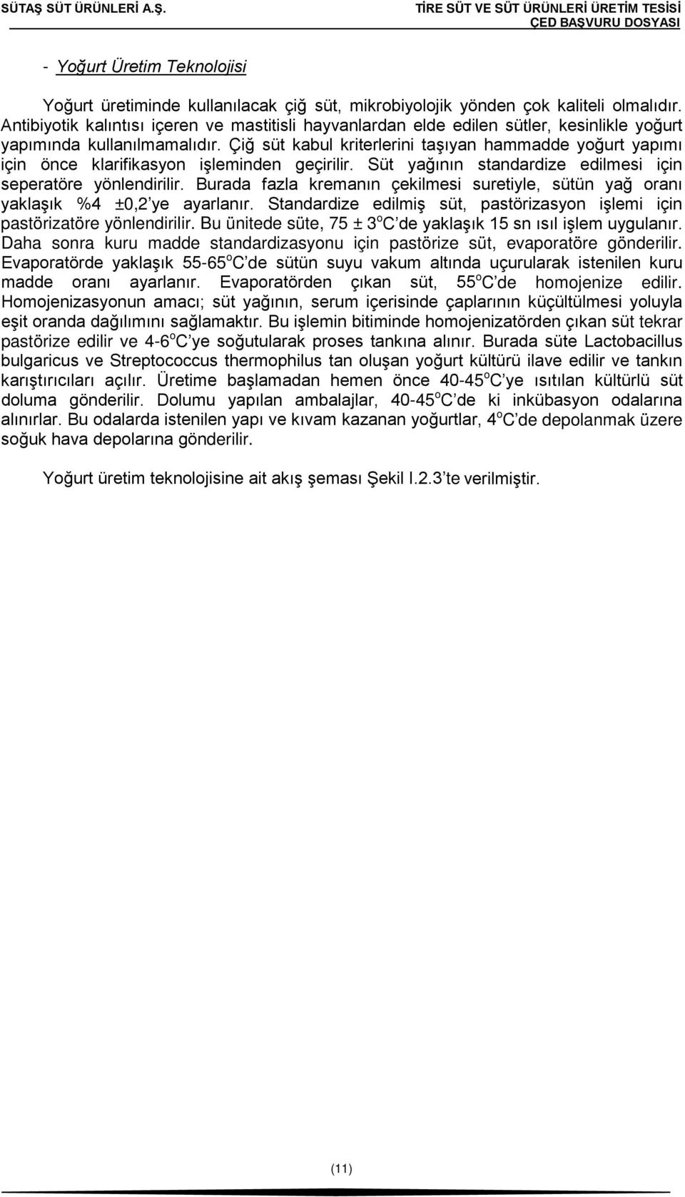 Çiğ süt kabul kriterlerini taşıyan hammadde yoğurt yapımı için önce klarifikasyon işleminden geçirilir. Süt yağının standardize edilmesi için seperatöre yönlendirilir.