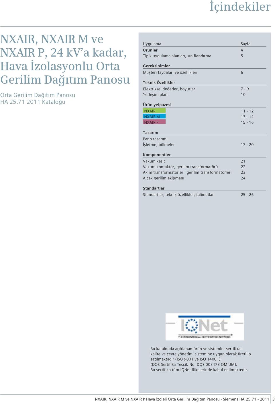 10 Ürün yelpazesi NXAIR 11-12 NXAIR M 13-14 NXAIR P 15-16 Tasarım Pano tasarımı İşletme, bölmeler 17-20 Komponentler Vakum kesici 21 Vakum kontaktör, gerilim transformatörü 22 Akım transformatörleri,