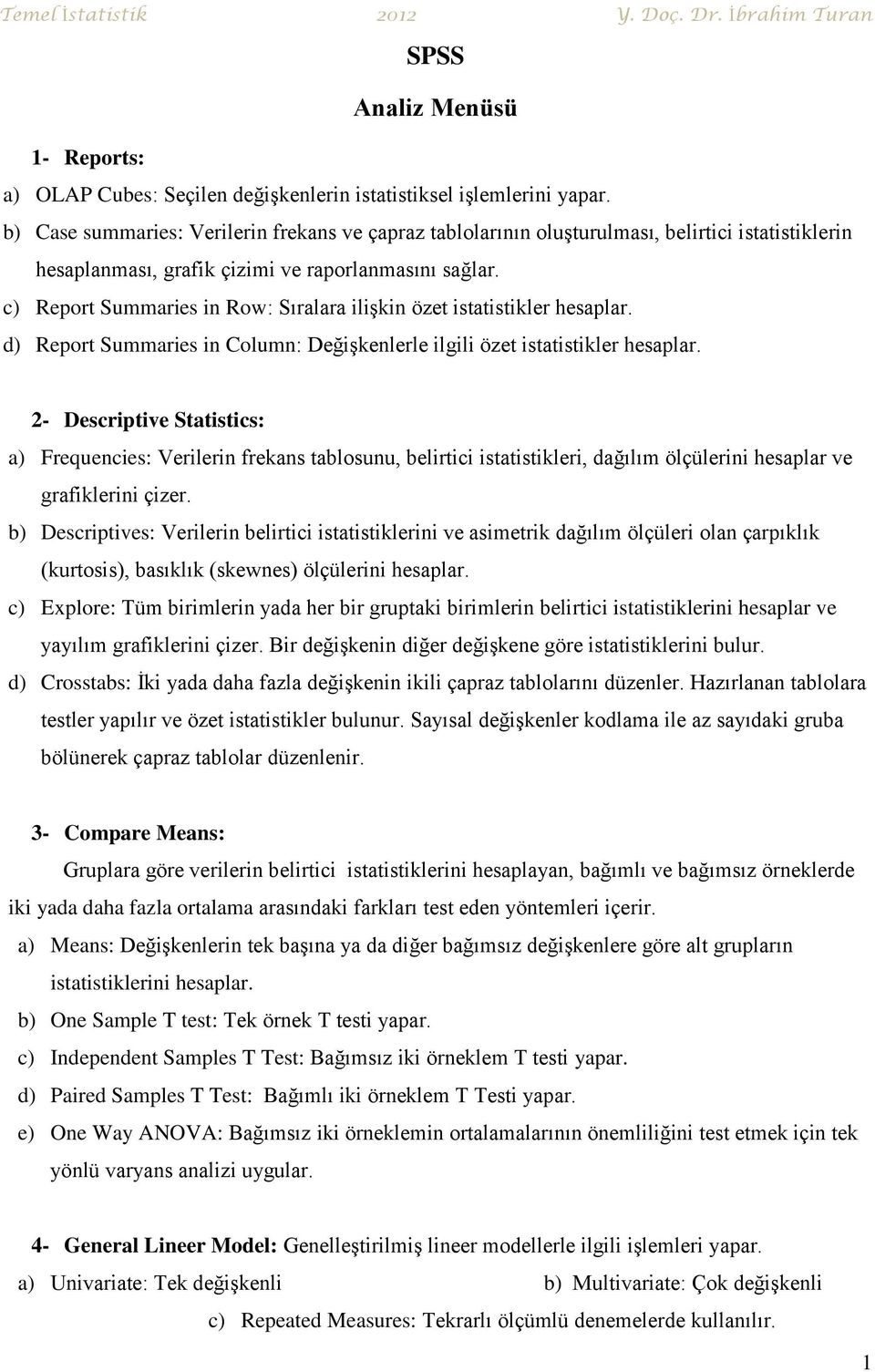 c) Report Summaries in Row: Sıralara ilişkin özet istatistikler hesaplar. d) Report Summaries in Column: Değişkenlerle ilgili özet istatistikler hesaplar.