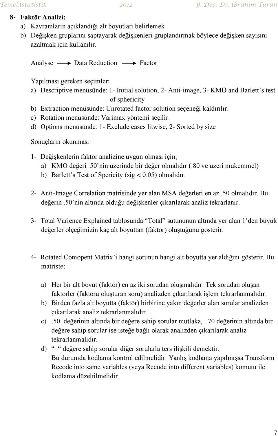 factor solution seçeneği kaldırılır. c) Rotation menüsünde: Varimax yöntemi seçilir.