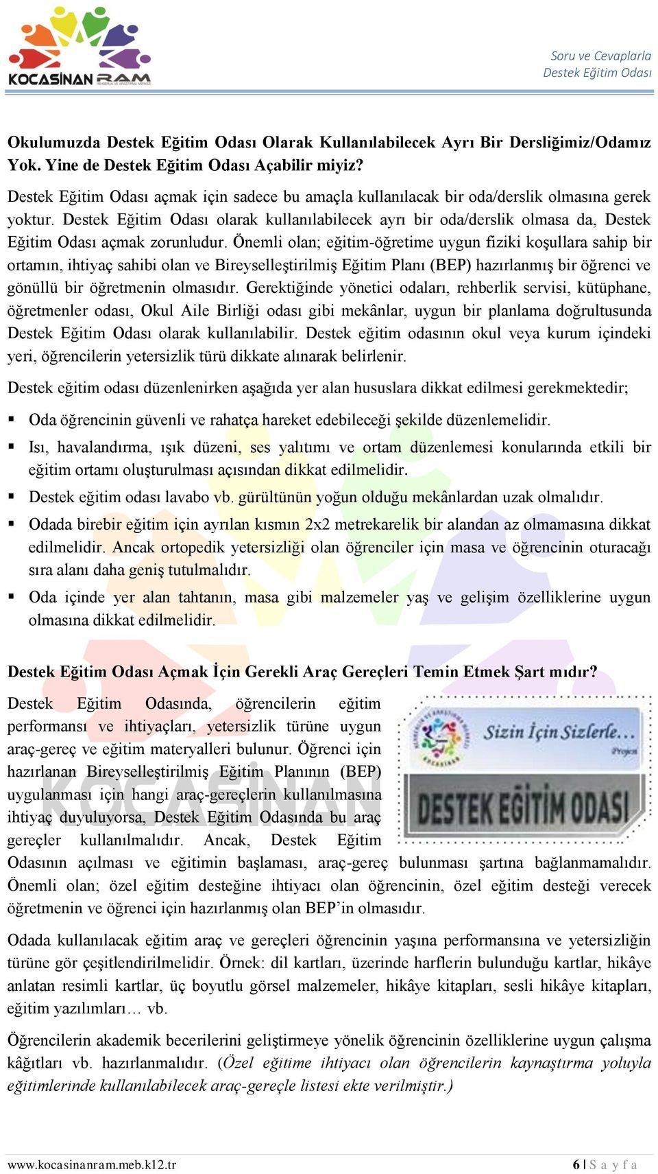 Önemli olan; eğitim-öğretime uygun fiziki koşullara sahip bir ortamın, ihtiyaç sahibi olan ve Bireyselleştirilmiş Eğitim Planı (BEP) hazırlanmış bir öğrenci ve gönüllü bir öğretmenin olmasıdır.