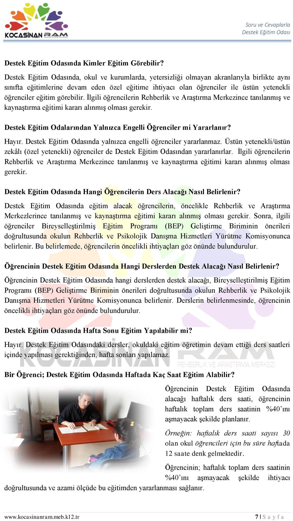 İlgili öğrencilerin Rehberlik ve Araştırma Merkezince tanılanmış ve kaynaştırma eğitimi kararı alınmış olması gerekir. Destek Eğitim Odalarından Yalnızca Engelli Öğrenciler mi Yararlanır? Hayır.