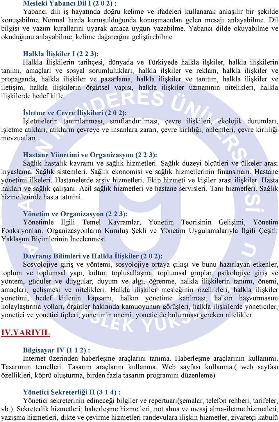 Halkla İlişkiler I (2 2 3): Halkla İlişkilerin tarihçesi, dünyada ve Türkiyede halkla ilşkiler, halkla ilişkilerin tanımı, amaçları ve sosyal sorumlulukları, halkla ilşkiler ve reklam, halkla