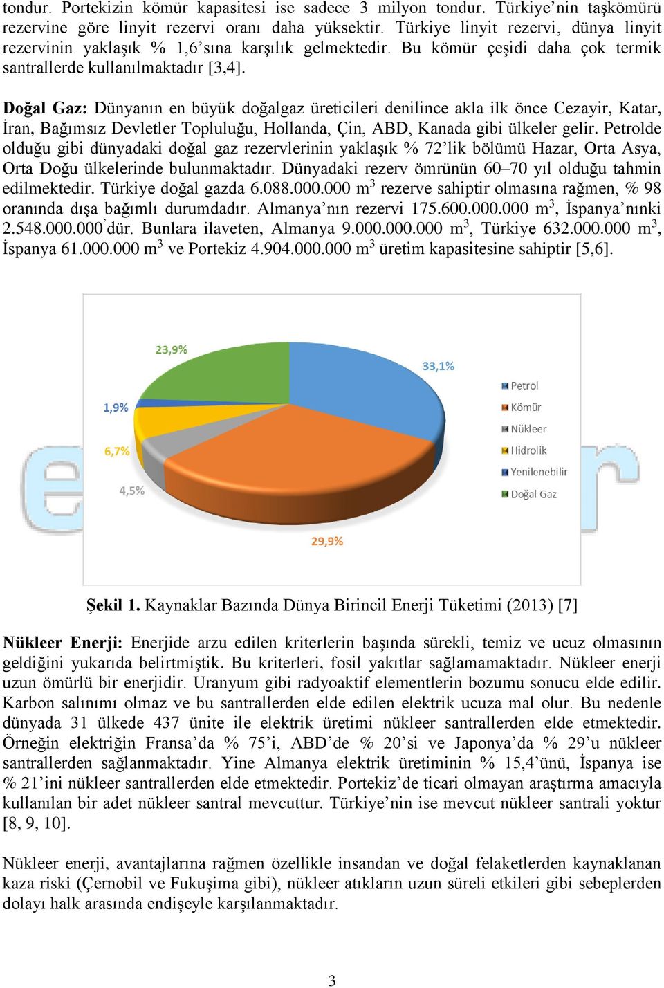 Doğal Gaz: Dünyanın en büyük doğalgaz üreticileri denilince akla ilk önce Cezayir, Katar, İran, Bağımsız Devletler Topluluğu, Hollanda, Çin, ABD, Kanada gibi ülkeler gelir.