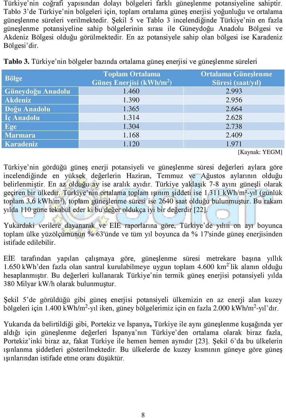 Şekil 5 ve Tablo 3 incelendiğinde Türkiye nin en fazla güneşlenme potansiyeline sahip bölgelerinin sırası ile Güneydoğu Anadolu Bölgesi ve Akdeniz Bölgesi olduğu görülmektedir.
