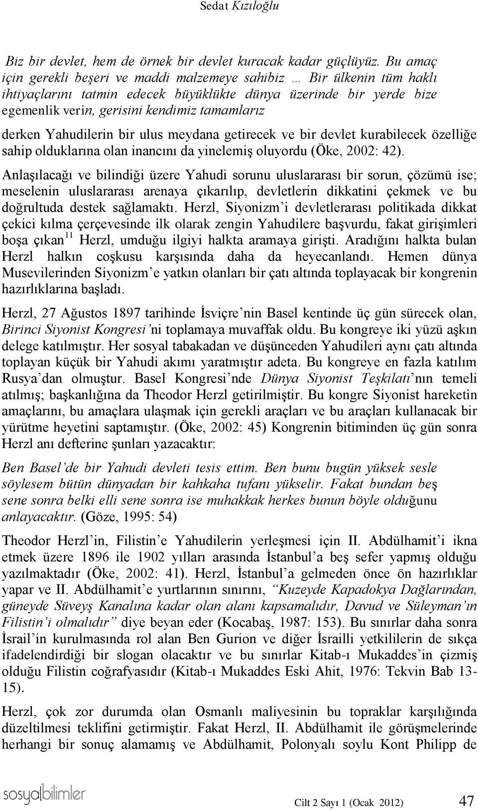 Yahudilerin bir ulus meydana getirecek ve bir devlet kurabilecek özelliğe sahip olduklarına olan inancını da yinelemiş oluyordu (Öke, 2002: 42).