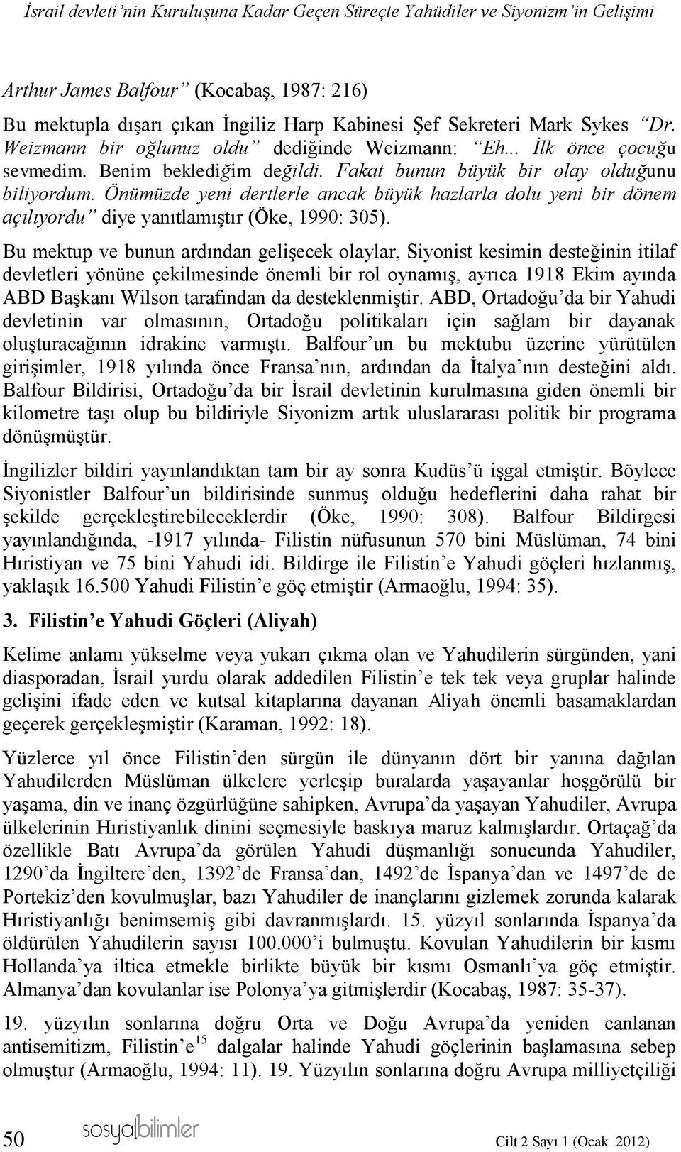 Önümüzde yeni dertlerle ancak büyük hazlarla dolu yeni bir dönem açılıyordu diye yanıtlamıştır (Öke, 1990: 305).