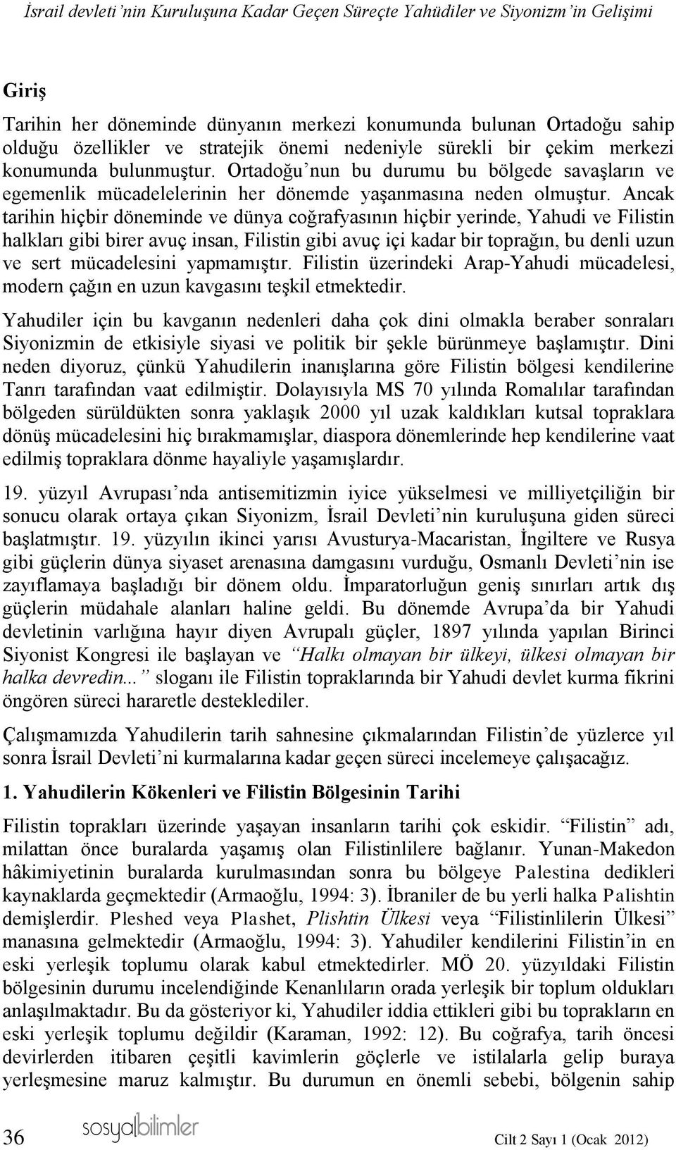 Ancak tarihin hiçbir döneminde ve dünya coğrafyasının hiçbir yerinde, Yahudi ve Filistin halkları gibi birer avuç insan, Filistin gibi avuç içi kadar bir toprağın, bu denli uzun ve sert mücadelesini