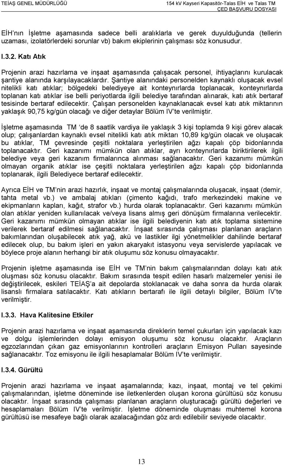 Şantiye alanındaki personelden kaynaklı oluşacak evsel nitelikli katı atıklar; bölgedeki belediyeye ait konteynırlarda toplanacak, konteynırlarda toplanan katı atıklar ise belli periyotlarda ilgili