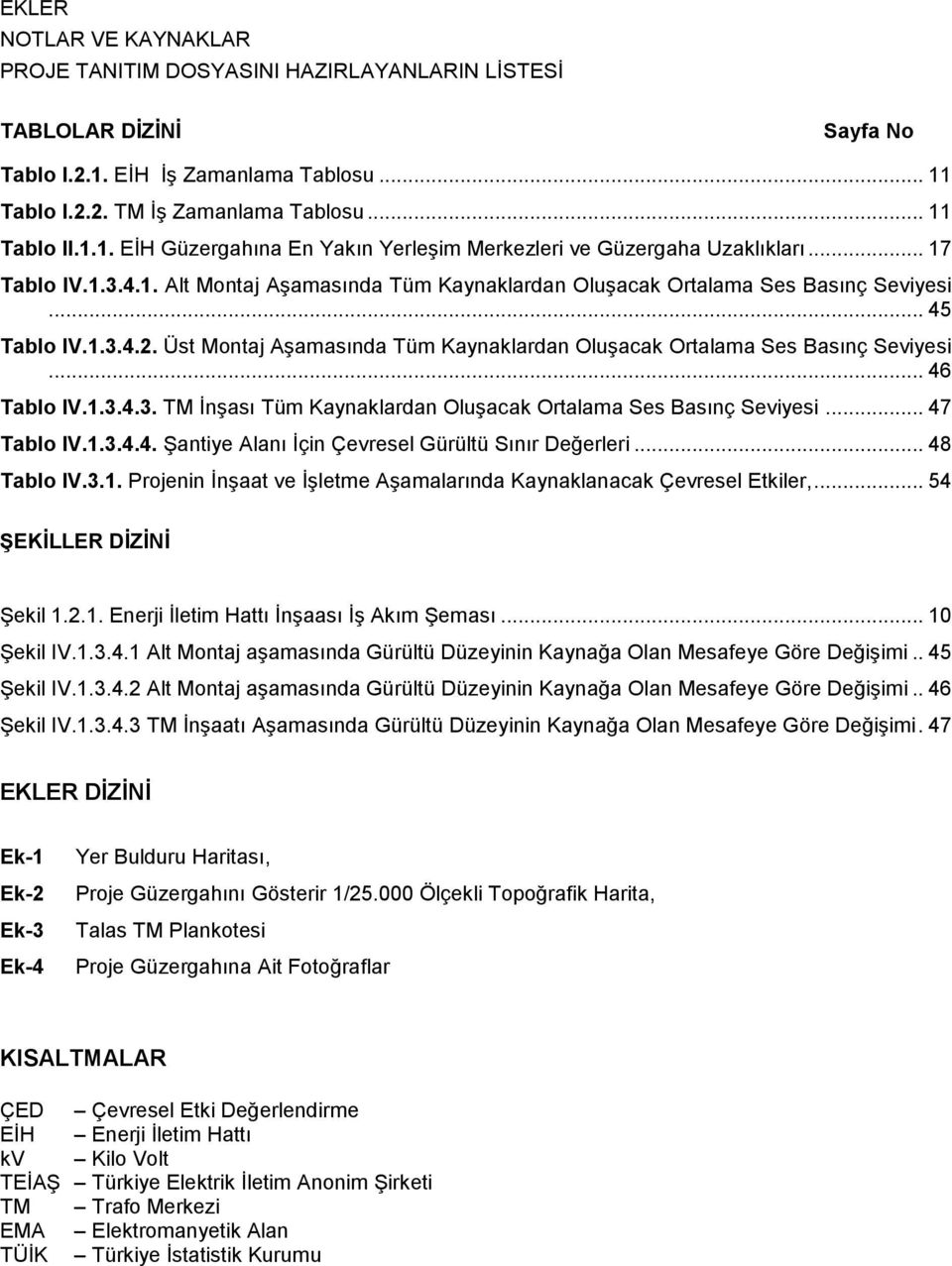 Üst Montaj Aşamasında Tüm Kaynaklardan Oluşacak Ortalama Ses Basınç Seviyesi... 46 Tablo IV.1.3.4.3. TM İnşası Tüm Kaynaklardan Oluşacak Ortalama Ses Basınç Seviyesi... 47 Tablo IV.1.3.4.4. Şantiye Alanı İçin Çevresel Gürültü Sınır Değerleri.