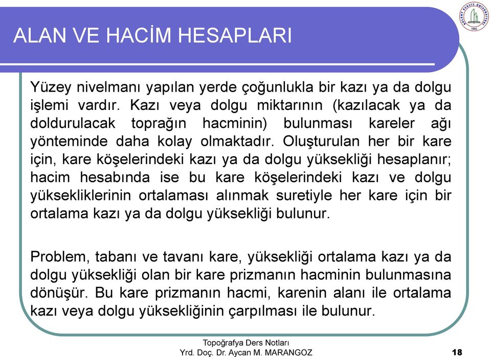 Oluşturulan her bir kare için, kare köşelerindeki kazı ya da dolgu yüksekliği hesaplanır; hacim hesabında ise bu kare köşelerindeki kazı ve dolgu yüksekliklerinin ortalaması alınmak