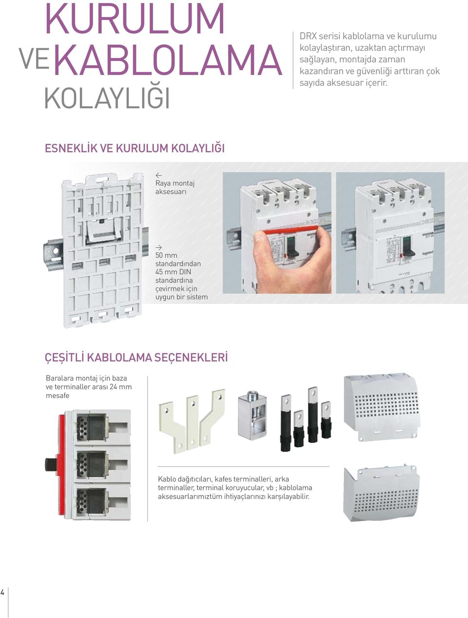 ESNEKLIK VE KURULUM KOLAYLIĞI Raya montaj aksesuarı 0 mm standardından mm DIN standardına çevirmek için uygun bir sistem ÇEŞİTLİ