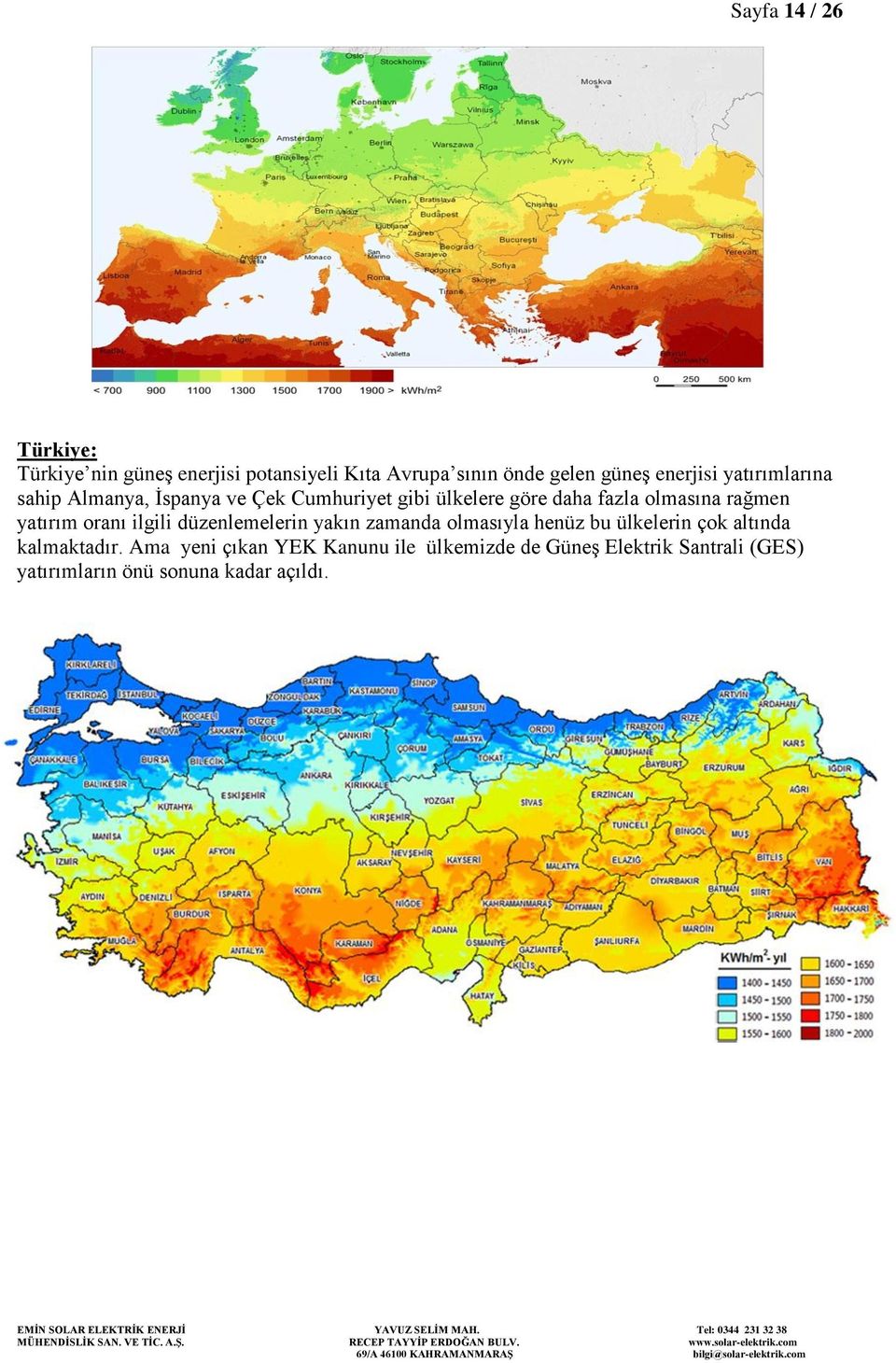 yatırım oranı ilgili düzenlemelerin yakın zamanda olmasıyla henüz bu ülkelerin çok altında kalmaktadır.