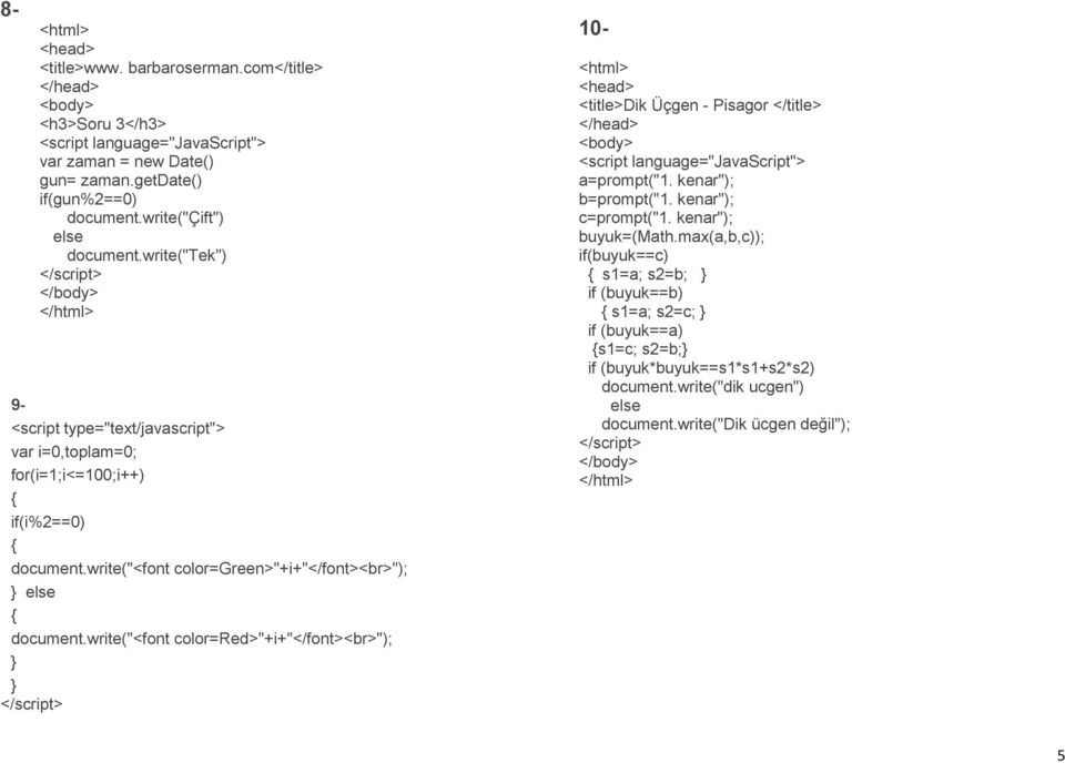 write("<font color=red>"+i+"</font>"); 10- <title>dik Üçgen - Pisagor </title> a=prompt("1. kenar"); b=prompt("1. kenar"); c=prompt("1. kenar"); buyuk=(math.