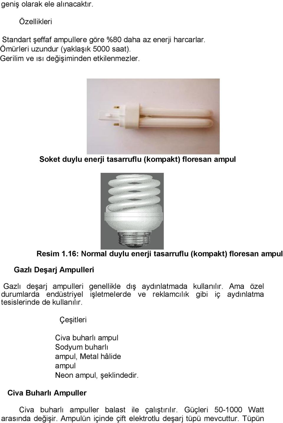 16: Normal duylu enerji tasarruflu (kompakt) floresan ampul Gazlı Deşarj Ampulleri Gazlı deşarj ampulleri genellikle dış aydınlatmada kullanılır.