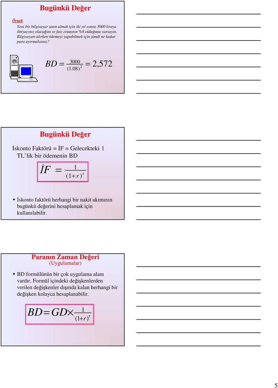 08) 2,572 Bugünkü Değer İskonto Faktörü = İF = Gelecekteki 1 TL lik bir ödemenin BD İF = 1 (1+ r ) t İskonto faktörü herhangi bir nakit akımının bugünkü