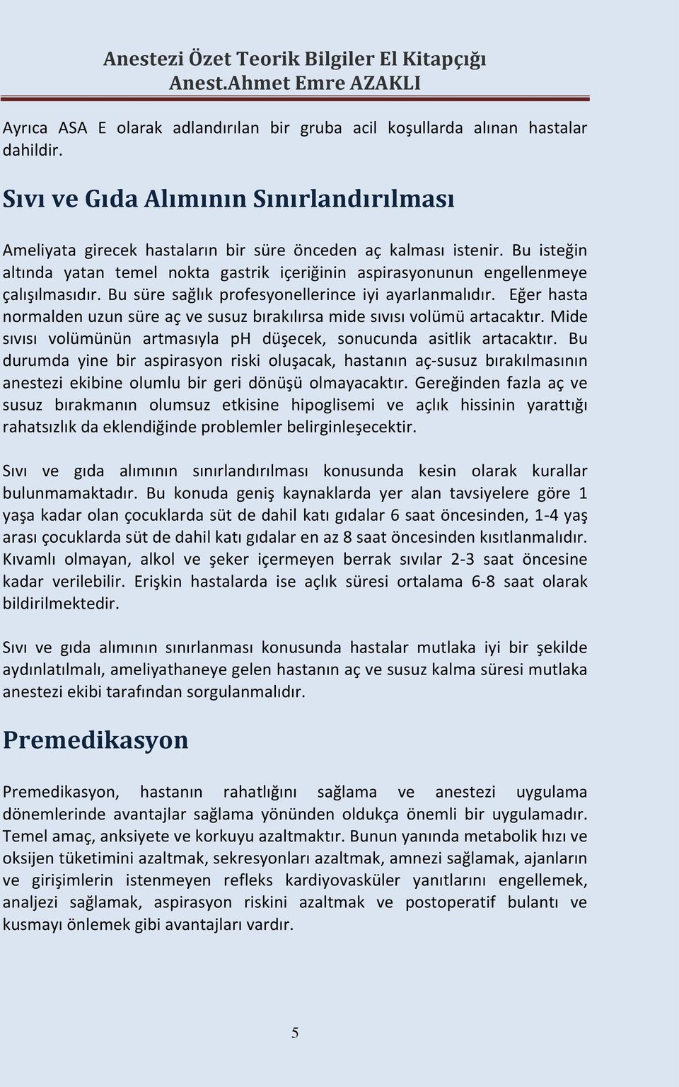 Bu isteğin altında yatan temel nokta gastrik içeriğinin aspirasyonunun engellenmeye çalışılmasıdır. Bu süre sağlık profesyonellerince iyi ayarlanmalıdır.