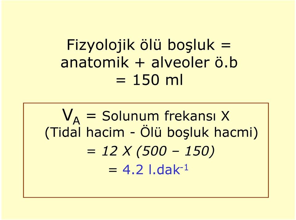 b = 150 ml V A = Solunum frekansı X