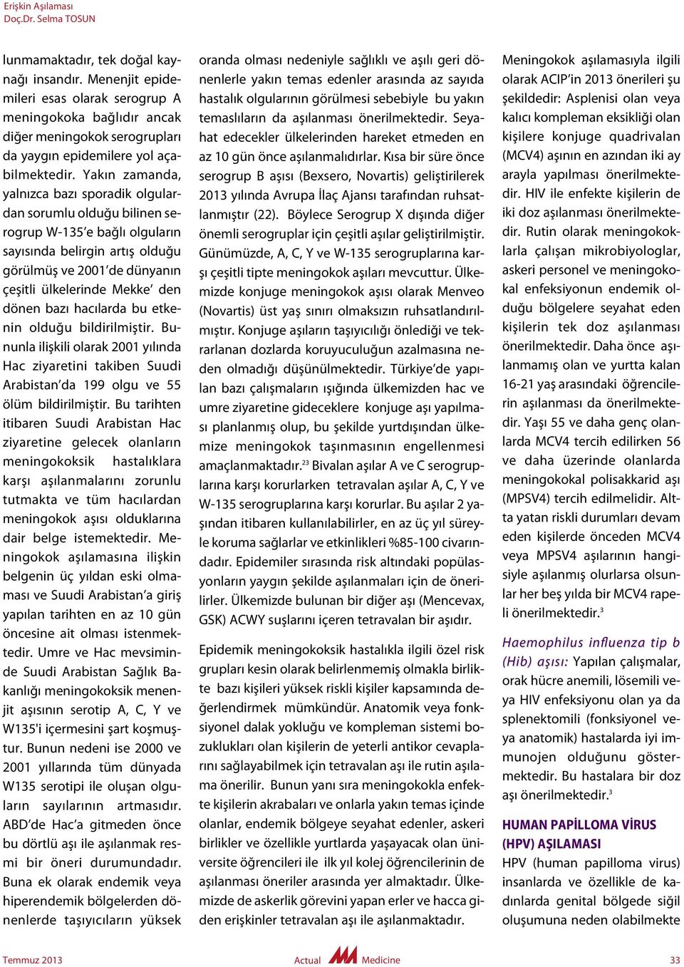 dönen bazı hacılarda bu etkenin olduğu bildirilmiştir. Bu - nun la ilişkili olarak 2001 yılında Hac ziyaretini takiben Suudi Ara bistan da 199 olgu ve 55 ölüm bildirilmiştir.