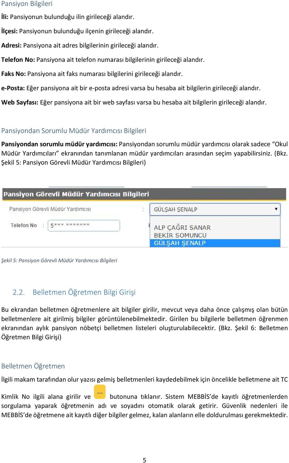 e-posta: Eğer pansiyona ait bir e-posta adresi varsa bu hesaba ait bilgilerin girileceği alandır. Web Sayfası: Eğer pansiyona ait bir web sayfası varsa bu hesaba ait bilgilerin girileceği alandır.