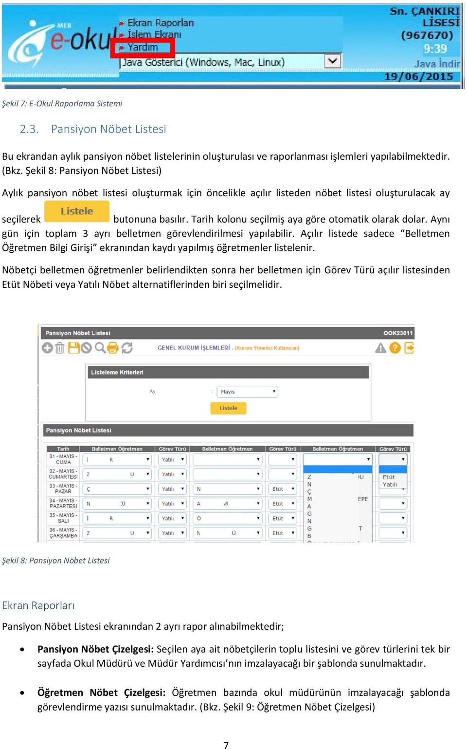 Tarih kolonu seçilmiş aya göre otomatik olarak dolar. Aynı gün için toplam 3 ayrı belletmen görevlendirilmesi yapılabilir.