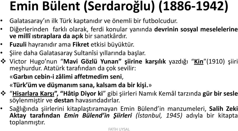 Şiire daha Galatasaray Sultanîsi yıllarında başlar. Victor Hugo nun Mavi Gözlü Yunan şiirine karşılık yazdığı Kin (1910) şiiri meşhurdur.