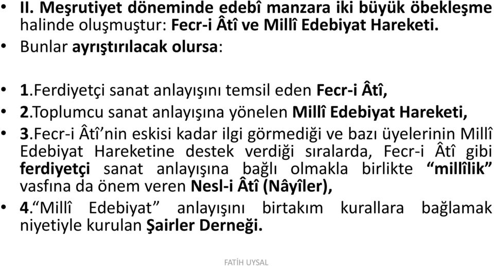 Fecr-i Âtî nin eskisi kadar ilgi görmediği ve bazı üyelerinin Millî Edebiyat Hareketine destek verdiği sıralarda, Fecr-i Âtî gibi ferdiyetçi sanat