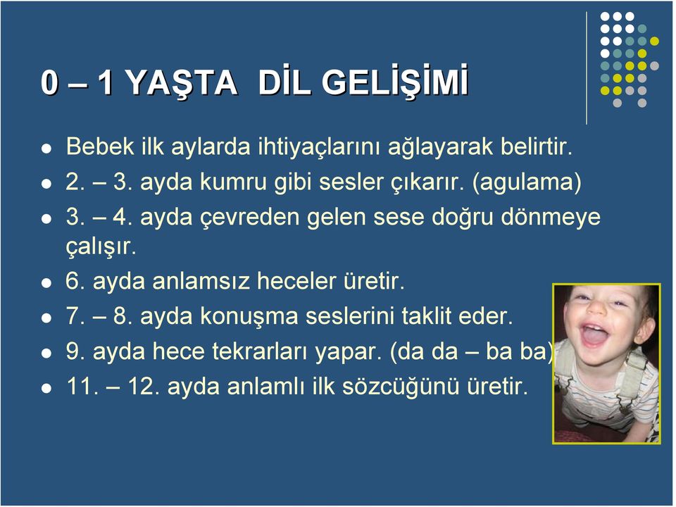 ayda çevreden gelen sese doğru dönmeye çalışır. 6. ayda anlamsız heceler üretir. 7. 8.