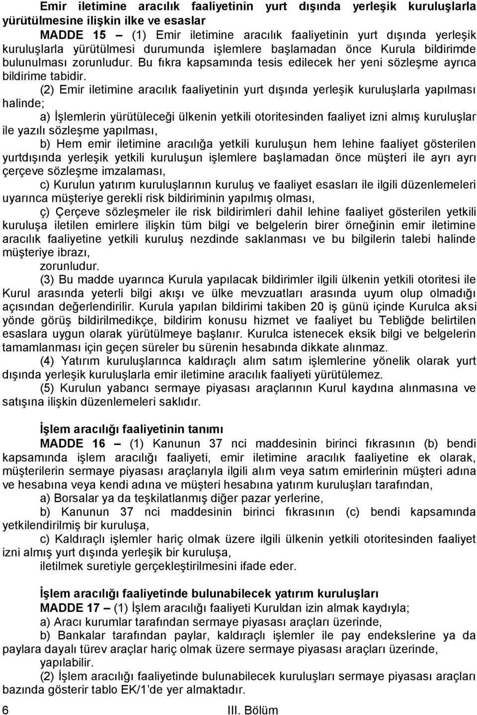 (2) Emir iletimine aracılık faaliyetinin yurt dışında yerleşik kuruluşlarla yapılması halinde; a) İşlemlerin yürütüleceği ülkenin yetkili otoritesinden faaliyet izni almış kuruluşlar ile yazılı