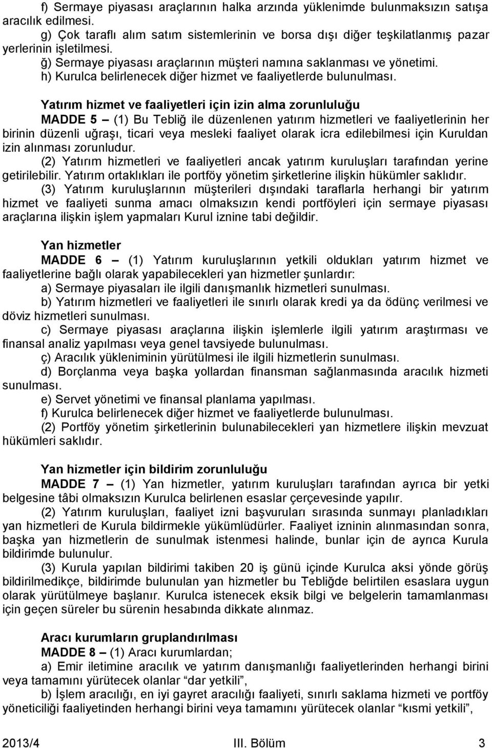 h) Kurulca belirlenecek diğer hizmet ve faaliyetlerde bulunulması.