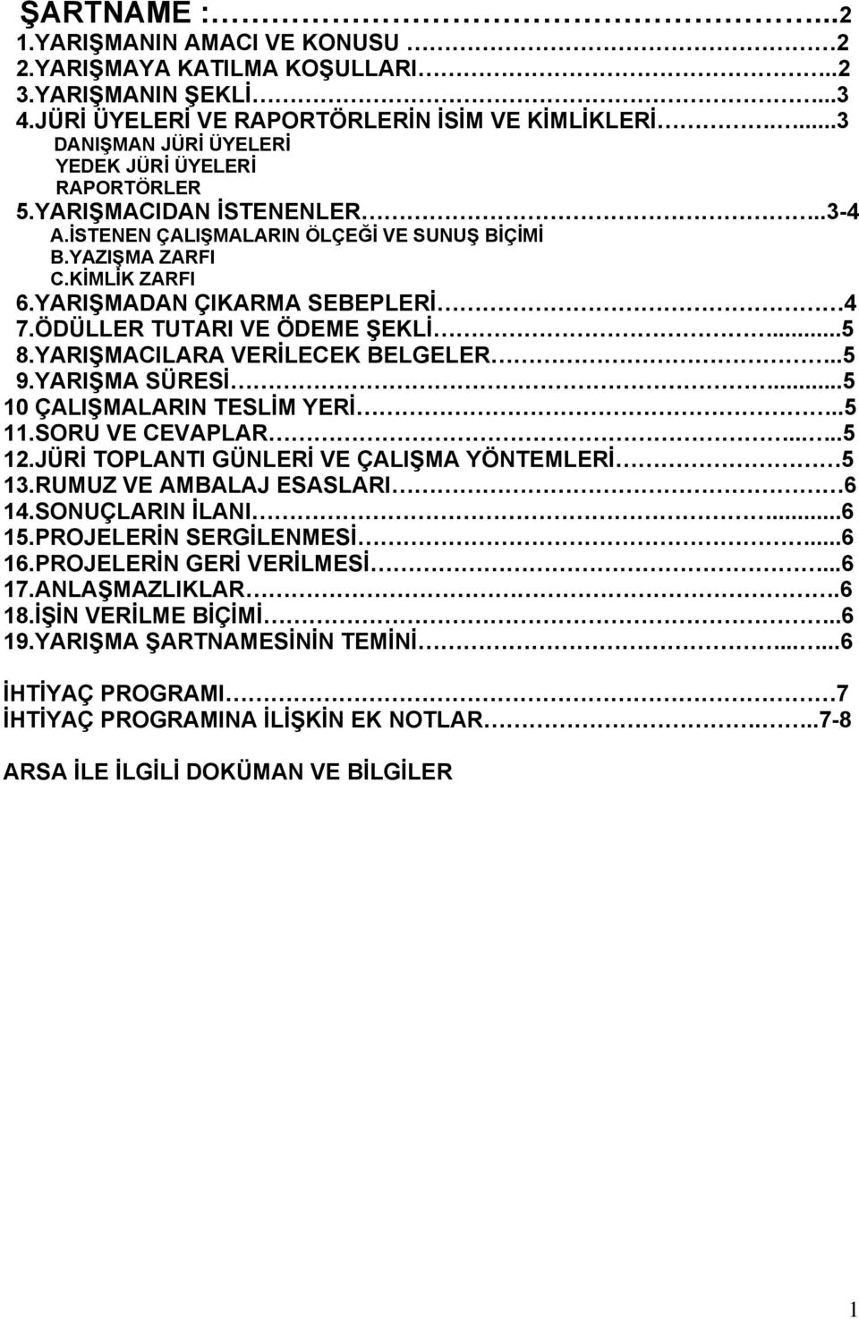 YARIŞMADAN ÇIKARMA SEBEPLERİ 4 7.ÖDÜLLER TUTARI VE ÖDEME ŞEKLİ...5 8.YARIŞMACILARA VERİLECEK BELGELER..5 9.YARIŞMA SÜRESİ...5 10 ÇALIŞMALARIN TESLİM YERİ..5 11.SORU VE CEVAPLAR.....5 12.