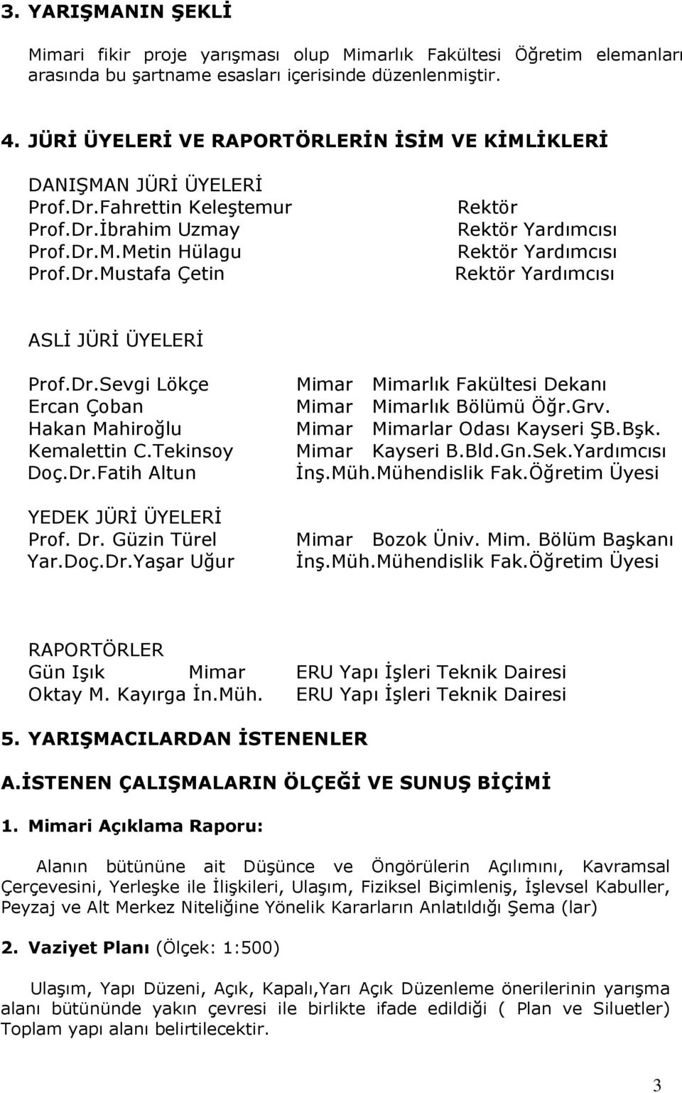 Dr.Sevgi Lökçe Ercan Çoban Hakan Mahiroğlu Kemalettin C.Tekinsoy Doç.Dr.Fatih Altun YEDEK JÜRİ ÜYELERİ Prof. Dr. Güzin Türel Yar.Doç.Dr.Yaşar Uğur Mimar Mimarlık Fakültesi Dekanı Mimar Mimarlık Bölümü Öğr.