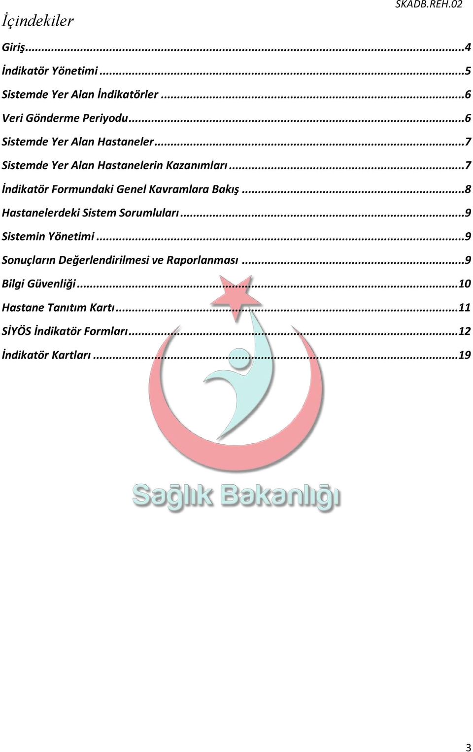 ..7 İndikatör Formundaki Genel Kavramlara Bakış...8 Hastanelerdeki Sistem Sorumluları...9 Sistemin Yönetimi.