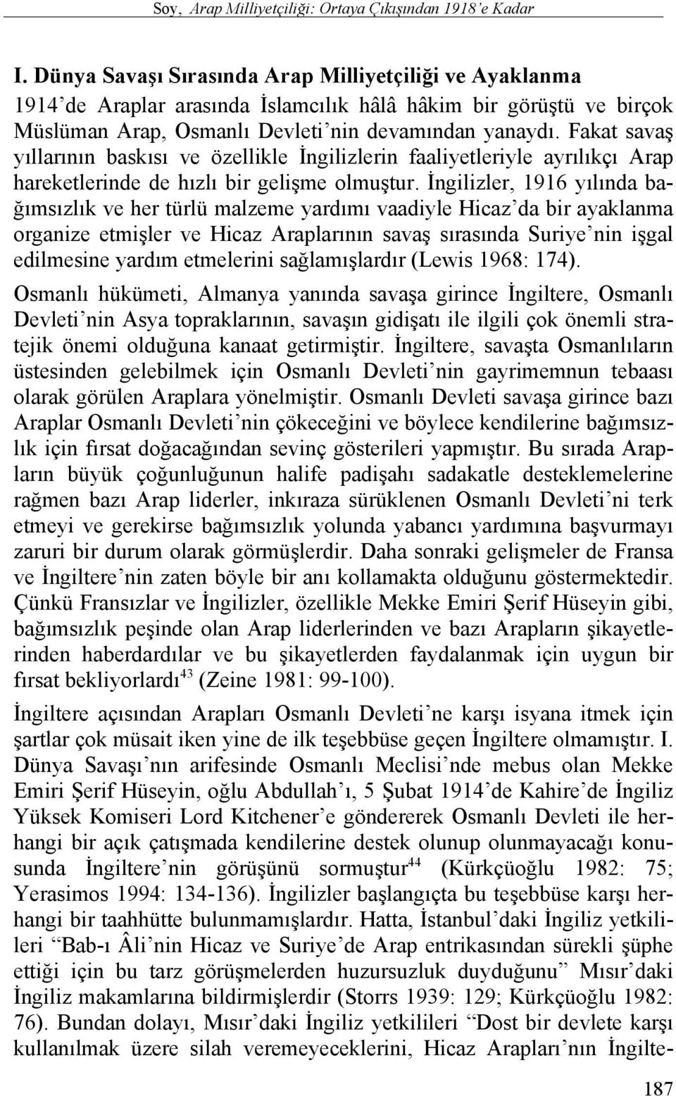 Fakat savaş yıllarının baskısı ve özellikle İngilizlerin faaliyetleriyle ayrılıkçı Arap hareketlerinde de hızlı bir gelişme olmuştur.