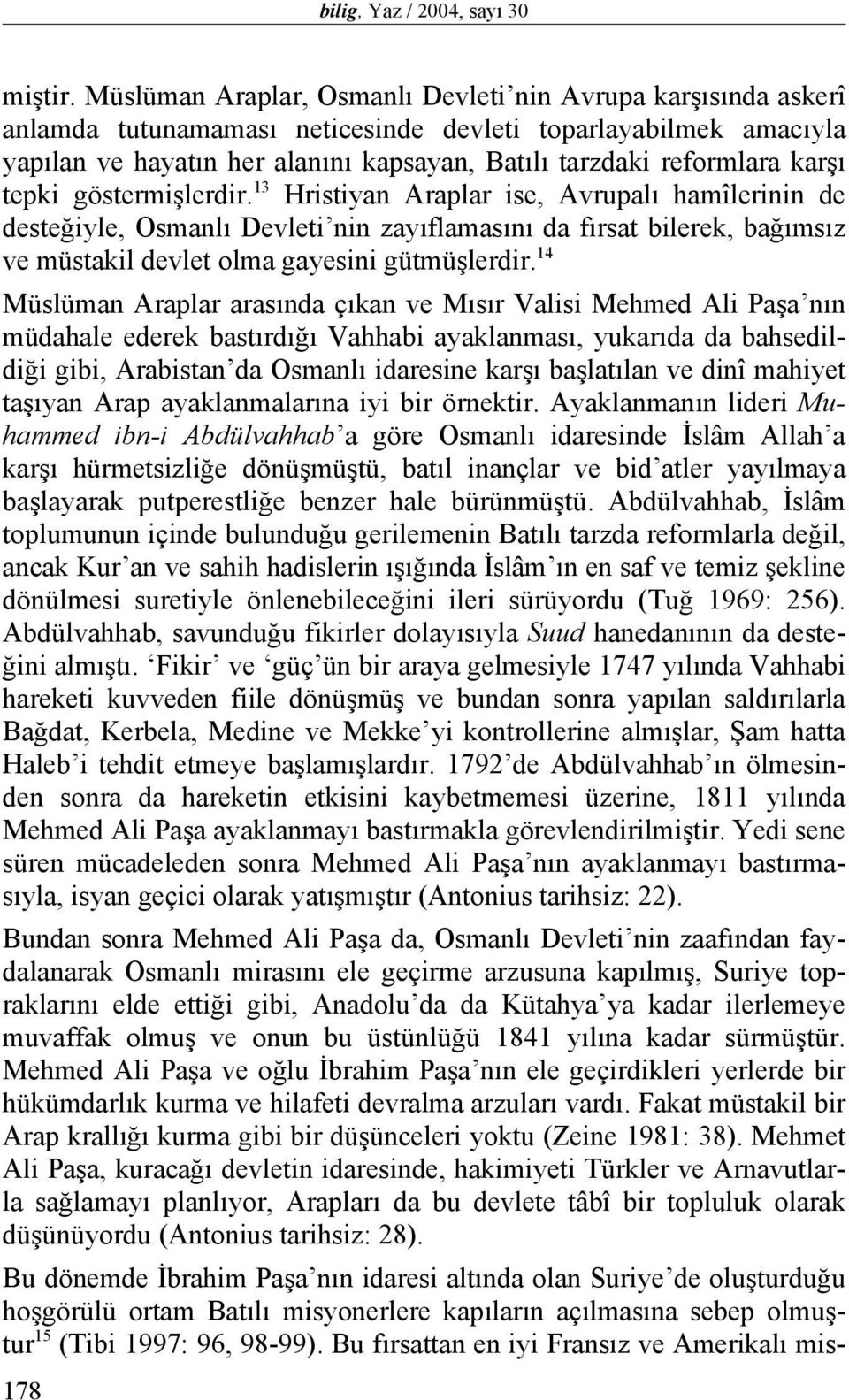 karşı tepki göstermişlerdir. 13 Hristiyan Araplar ise, Avrupalı hamîlerinin de desteğiyle, Osmanlı Devleti nin zayıflamasını da fırsat bilerek, bağımsız ve müstakil devlet olma gayesini gütmüşlerdir.