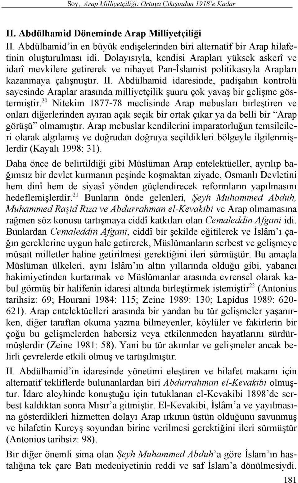 Abdülhamid idaresinde, padişahın kontrolü sayesinde Araplar arasında milliyetçilik şuuru çok yavaş bir gelişme göstermiştir.