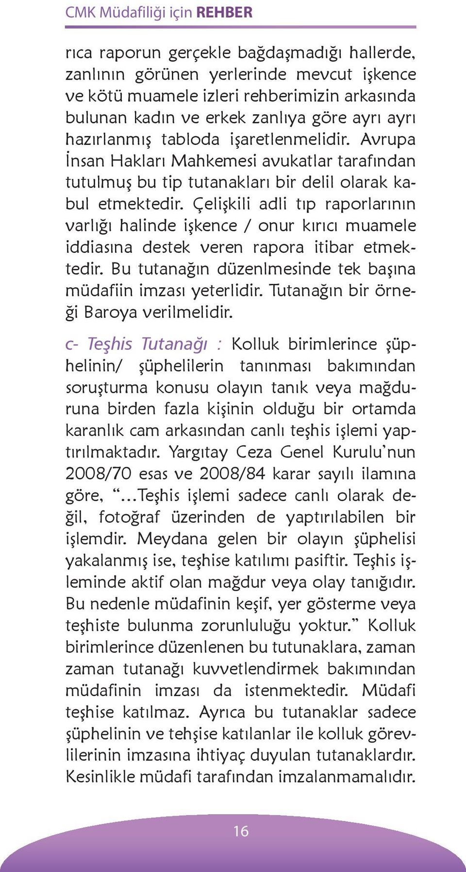 Çelişkili adli tıp raporlarının varlığı halinde işkence / onur kırıcı muamele iddiasına destek veren rapora itibar etmektedir. Bu tutanağın düzenlmesinde tek başına müdafiin imzası yeterlidir.