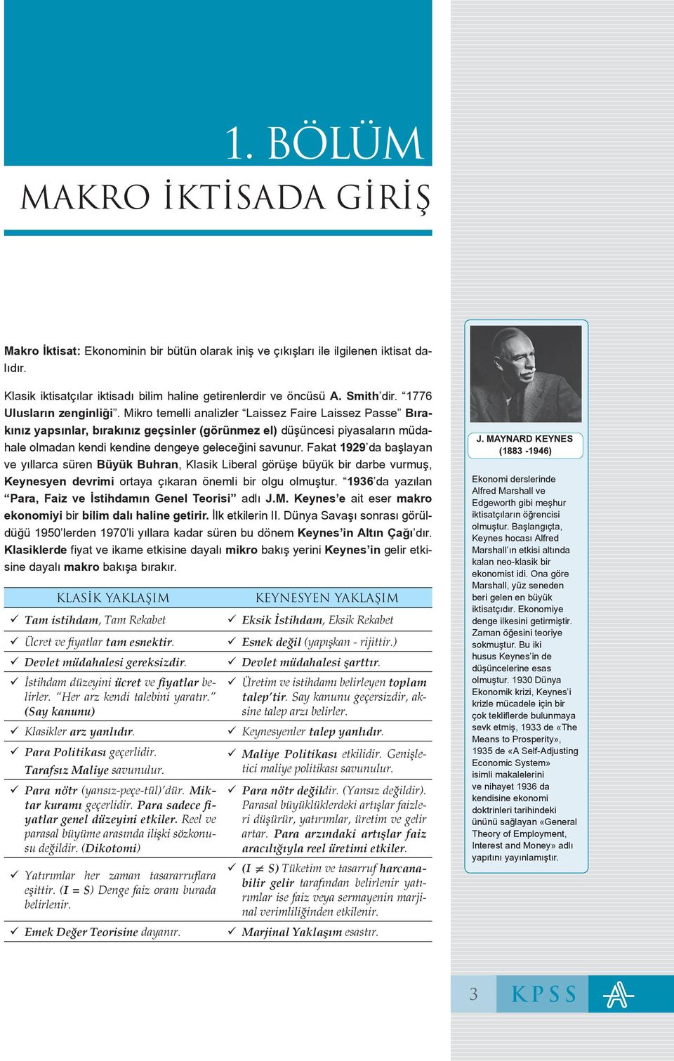 Mikro temelli analizler Laissez Faire Laissez Passe Bırakınız yapsınlar, bırakınız geçsinler (görünmez el) düşüncesi piyasaların müdahale olmadan kendi kendine dengeye geleceğini savunur.