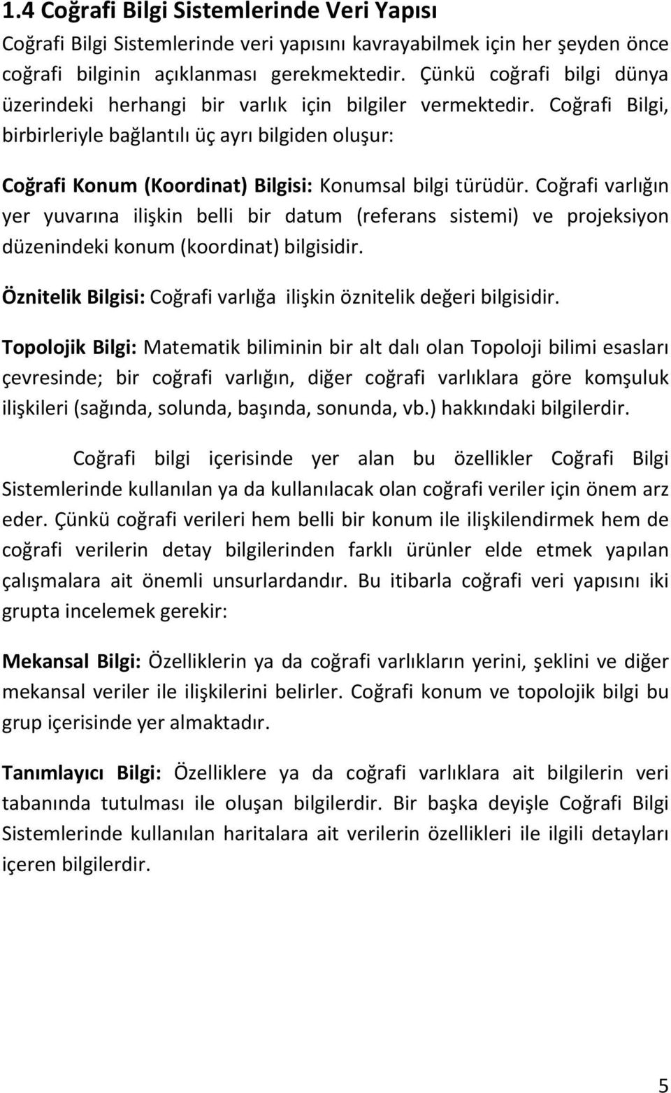 Coğrafi Bilgi, birbirleriyle bağlantılı üç ayrı bilgiden oluşur: Coğrafi Konum (Koordinat) Bilgisi: Konumsal bilgi türüdür.