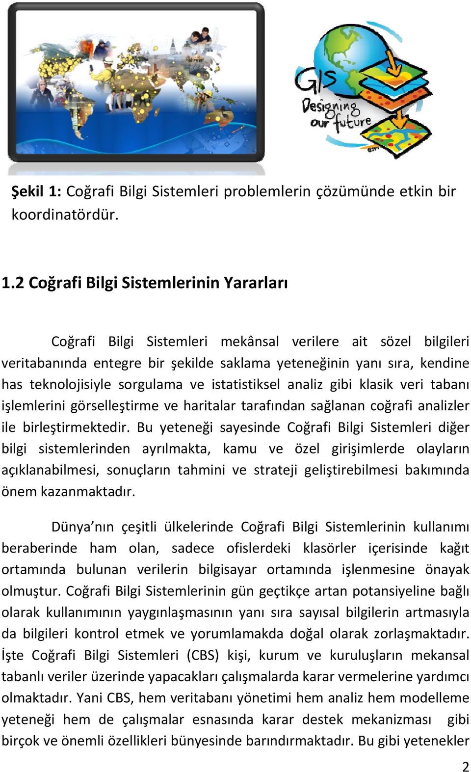 2 Coğrafi Bilgi Sistemlerinin Yararları Coğrafi Bilgi Sistemleri mekânsal verilere ait sözel bilgileri veritabanında entegre bir şekilde saklama yeteneğinin yanı sıra, kendine has teknolojisiyle