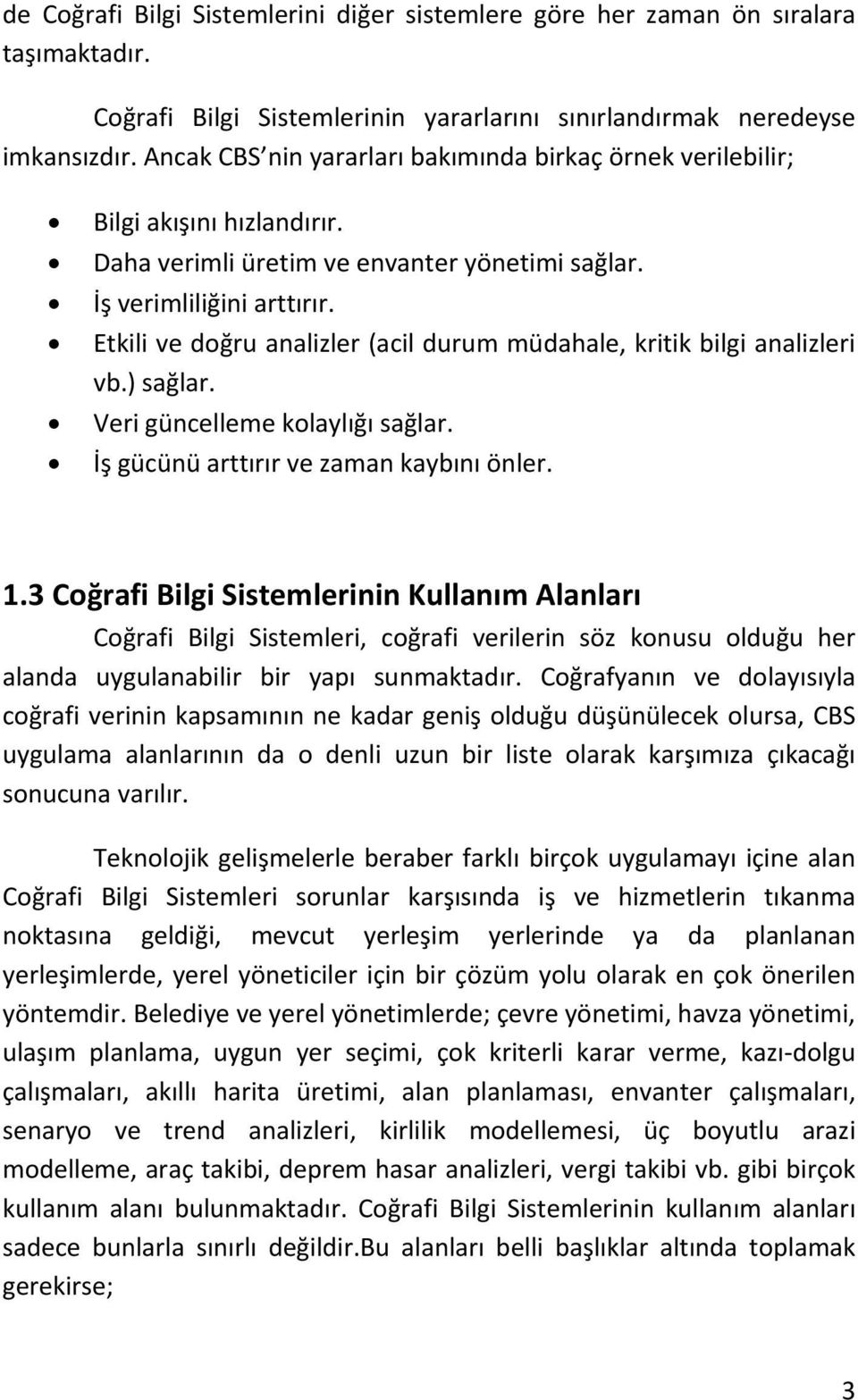 Etkili ve doğru analizler (acil durum müdahale, kritik bilgi analizleri vb.) sağlar. Veri güncelleme kolaylığı sağlar. İş gücünü arttırır ve zaman kaybını önler. 1.