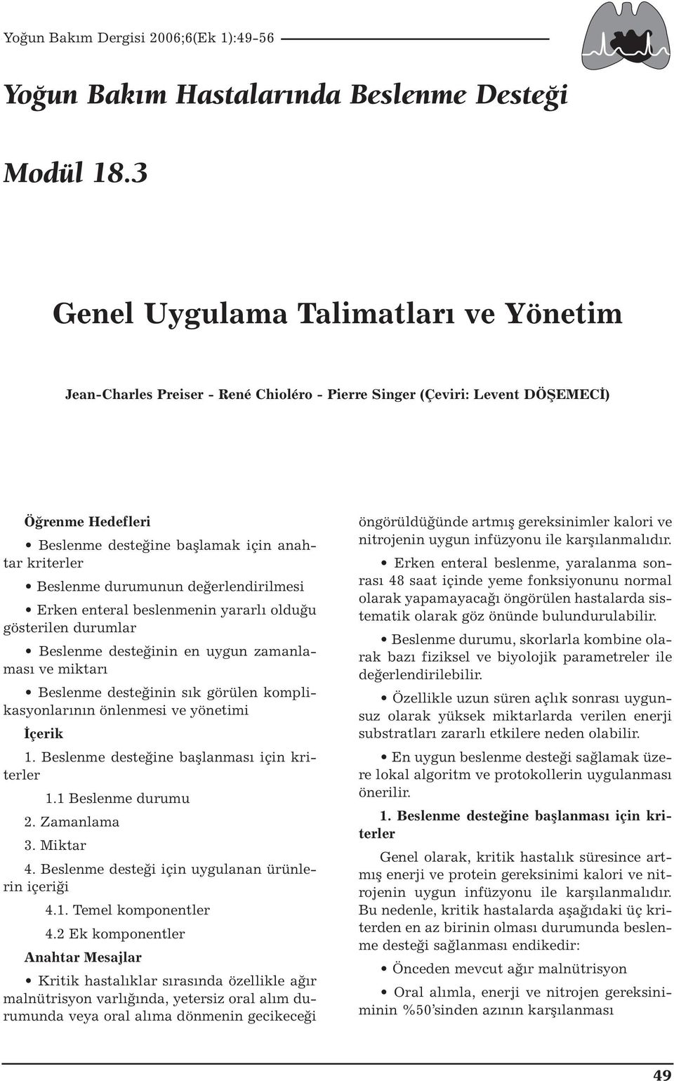 durumunun değerlendirilmesi Erken enteral beslenmenin yararlı olduğu gösterilen durumlar Beslenme desteğinin en uygun zamanlaması ve miktarı Beslenme desteğinin sık görülen komplikasyonlarının