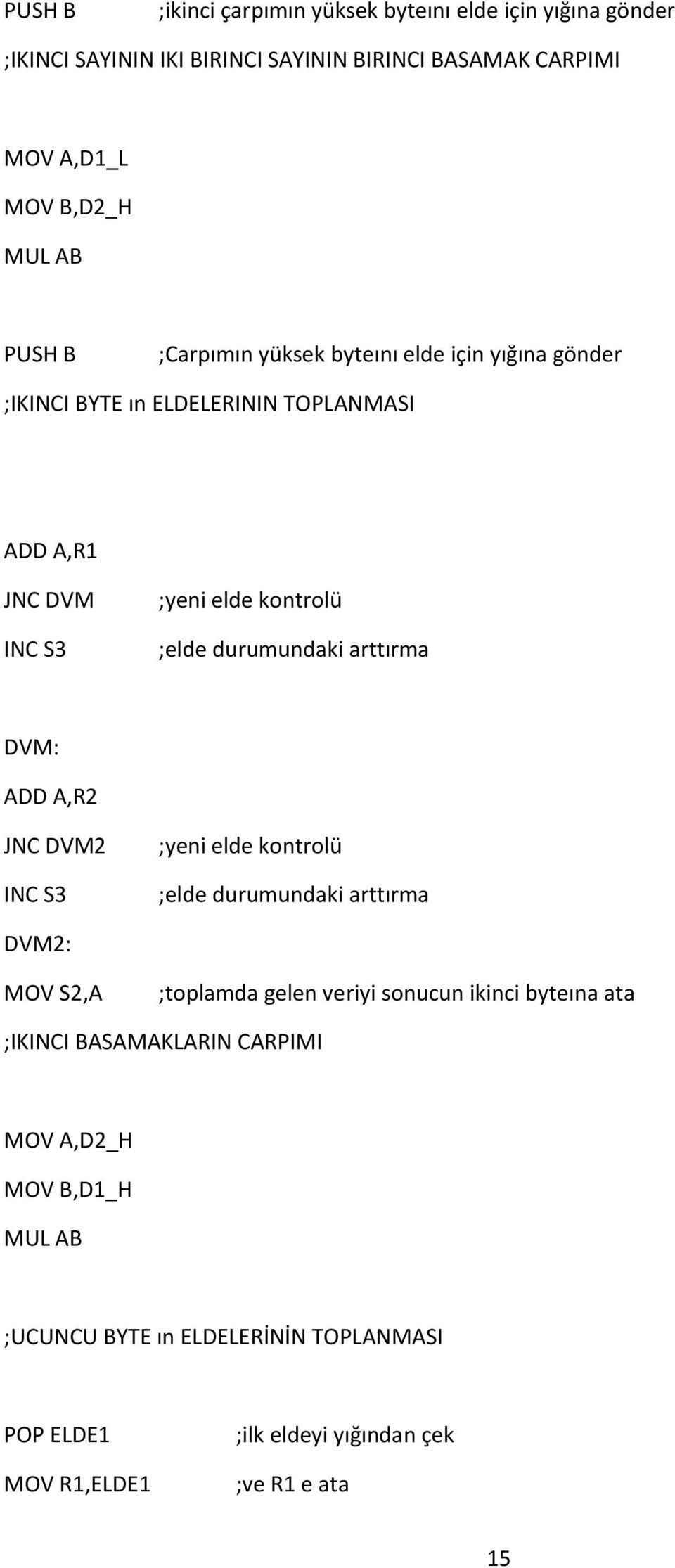 durumundaki arttırma DVM: ADD A,R2 JNC DVM2 INC S3 ;yeni elde kontrolü ;elde durumundaki arttırma DVM2: S2,A ;toplamda gelen veriyi sonucun ikinci