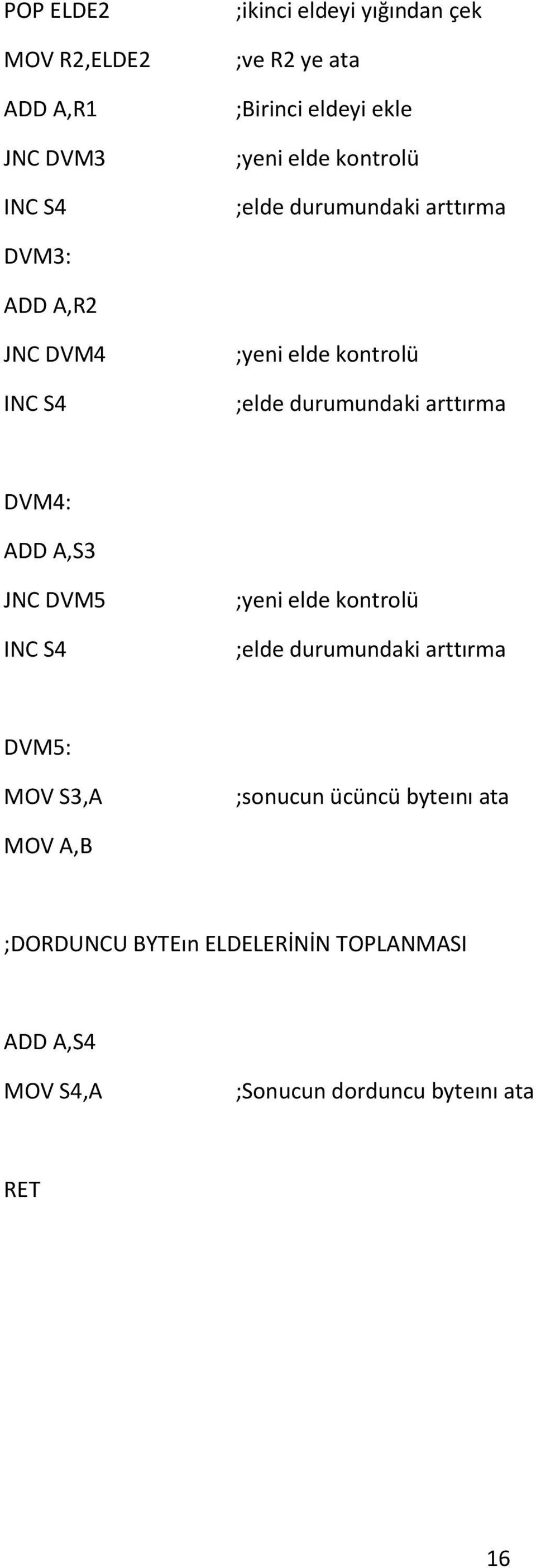 durumundaki arttırma DVM4: ADD A,S3 JNC DVM5 INC S4 ;yeni elde kontrolü ;elde durumundaki arttırma DVM5: S3,A