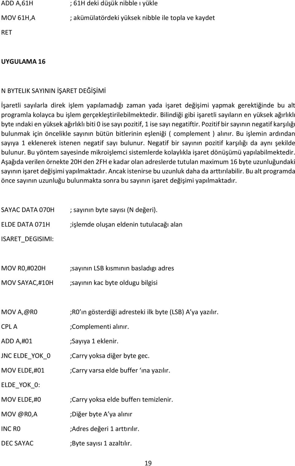 Bilindiği gibi işaretli sayıların en yüksek ağırlıklı byte ındaki en yüksek ağırlıklı biti 0 ise sayı pozitif, 1 ise sayı negatiftir.