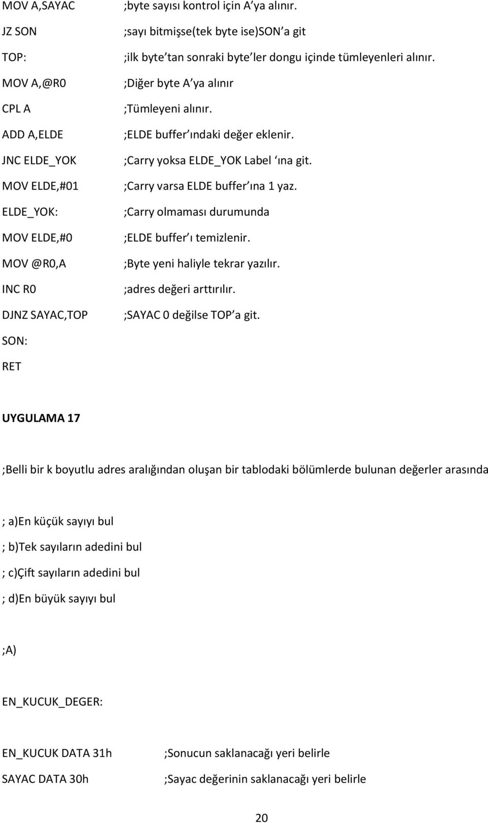 ;Carry yoksa ELDE_YOK Label ına git. ;Carry varsa ELDE buffer ına 1 yaz. ;Carry olmaması durumunda ;ELDE buffer ı temizlenir. ;Byte yeni haliyle tekrar yazılır. ;adres değeri arttırılır.